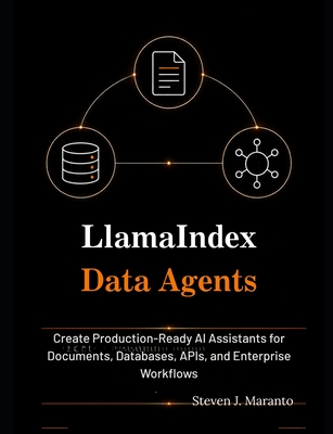 LlamaIndex Data Agents: : Create Production-Ready AI Assistants for Documents, Databases, APIs, and Enterprise Workflows-cover