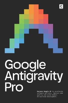 Google Antigravity Pro: Harness Google AI to accelerate software delivery, improve code quality and scale modern AI-assisted development.-cover