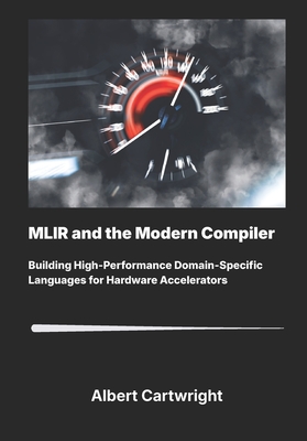MLIR and the Modern Compiler: Building High-PerformanceDomain-Specific Languages for Hardware Accelerators.-cover