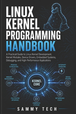 Linux Kernel Programming Handbook: A Practical Guide to Linux Kernel Development, Kernel Modules, Device Drivers, Embedded Systems, Debugging, and Hig-cover