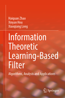 Information Theoretic Learning-Based Filter: Algorithms, Analysis and Applications-cover