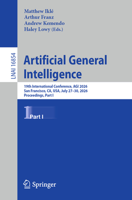 Artificial General Intelligence: 19th International Conference, Agi 2026, San Francisco, Ca, Usa, July 27-30, 2026, Proceedings, Part I-cover