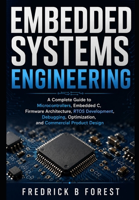 Embedded Systems Engineering: A Complete Guide to Microcontrollers, Embedded C, Firmware Architecture, RTOS Development, Debugging, Optimization, and-cover