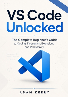 Vs Code Unlocked: The Complete Beginner's Guide to Coding, Debugging, Extensions, and Productivity-cover