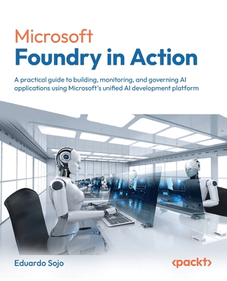 Microsoft Foundry in Action: A practical guide to building, monitoring, and governing AI applications using Microsoft's unified AI development platfor-cover