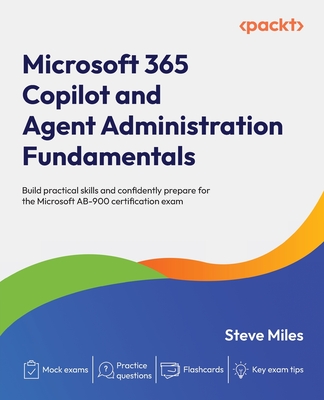 Microsoft 365 Copilot and Agent Administration Fundamentals: Build practical skills and confidently prepare for the Microsoft AB-900 certification exa-cover