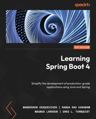 Learning Spring Boot 4 - Fourth Edition: Simplify the development of production-grade applications using Java and Spring