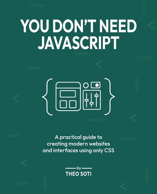 You Don't Need JavaScript: A practical guide to creating modern websites and interfaces using only CSS-cover