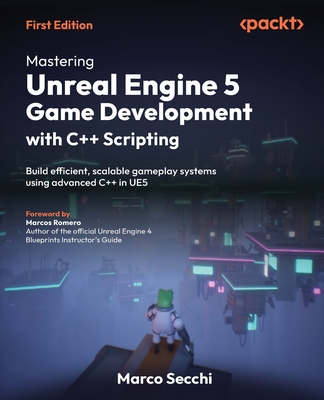 Mastering Unreal Engine 5 Game Development with C++ Scripting: Build efficient, scalable gameplay systems using advanced C++ in UE5-cover