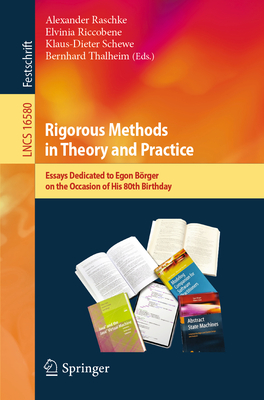Rigorous Methods in Theory and Practice: Essays Dedicated to Egon Börger on the Occasion of His 80th Birthday-cover