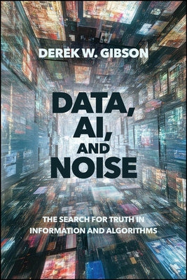 Data, Ai, and Noise: The Search for Truth in Information and Algorithms-cover