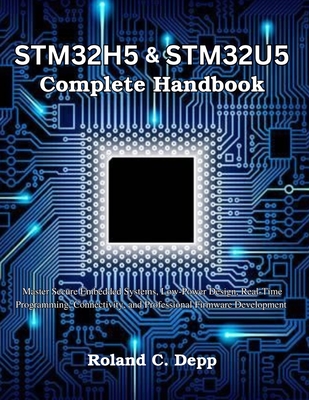 STM32H5 & STM32U5 Complete Handbook: Master Secure Embedded Systems, Low-Power Design, Real-Time Programming, Connectivity, and Professional Firmware-cover