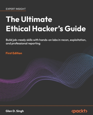 The Ultimate Ethical Hacker's Guide: Build job-ready skills with hands-on labs in recon, exploitation, and professional reporting-cover