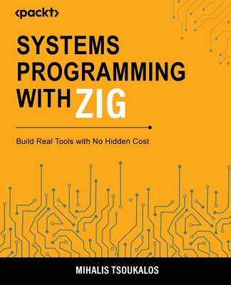 Systems Programming with Zig: Build Real Tools with No Hidden Cost-cover