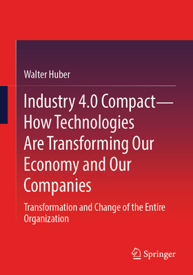 Industry 4.0 Compact - How Technologies Are Transforming Our Economy and Our Com-cover
