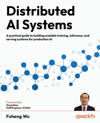 Distributed AI Systems: A practical guide to building scalable training, inference, and serving systems for production AI-cover