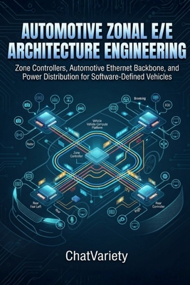 Automotive Zonal E/E Architecture Engineering: Zone Controllers, Automotive Ethernet Backbone, and Power Distribution for Software-Defined Vehicles-cover