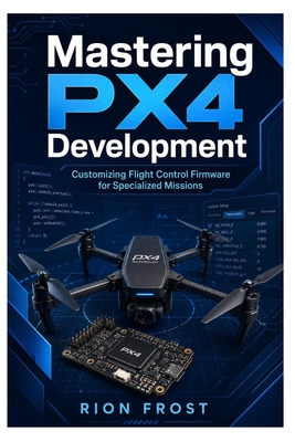 Mastering PX4 Development: Customizing Flight Control Firmware for Specialized Missions-cover