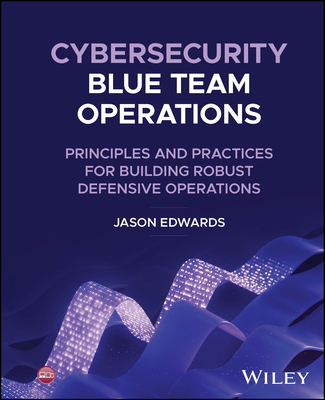 Cybersecurity Blue Team Operations: Principles and Practices for Building Robust Defensive Operations-cover