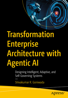 Transformation Enterprise Architecture with Agentic AI: Designing Intelligent, Adaptive, and Self-Governing Systems-cover