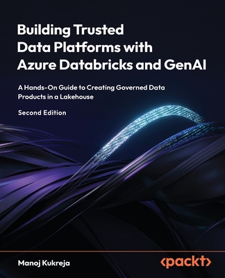Building Trusted Data Platforms with Azure Databricks and GenAI - Second Edition: A Hands-On Guide to Creating Governed Data Products in a Lakehouse-cover