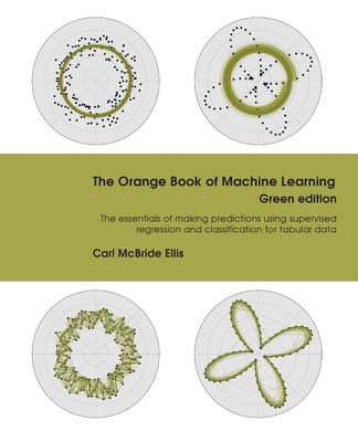 The Orange Book of Machine Learning Green Edition: The essentials of making predictions using supervised regression and classification for tabular dat-cover