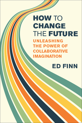 How to Change the Future: Unleashing the Power of Collaborative Imagination-cover