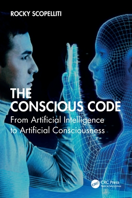 The Conscious Code: From Artificial Intelligence to Artificial Consciousness-cover
