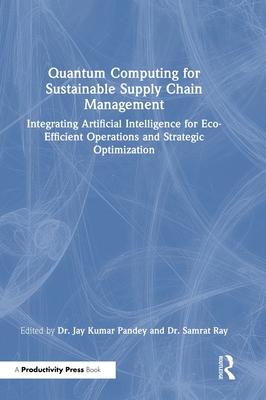 Quantum Computing for Sustainable Supply Chain Management: Integrating Artificial Intelligence for Eco-Efficient Operations and Strategic Optimization-cover