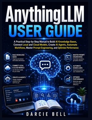 AnythingLLM User Guide: A Practical Step-by-Step Manual to Build AI Knowledge Bases, Connect Local and Cloud Models, Create AI Agents, Automate Workfl-cover