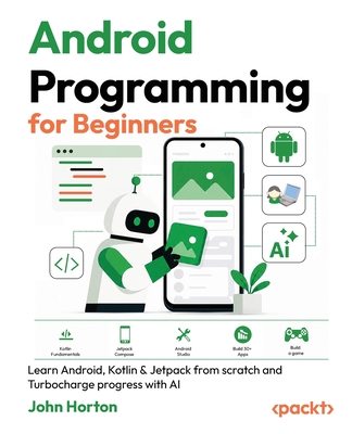 Android Programming for Beginners - Fourth Edition: Learn Android, Kotlin & Jetpack from scratch and Turbocharge progress with AI-cover