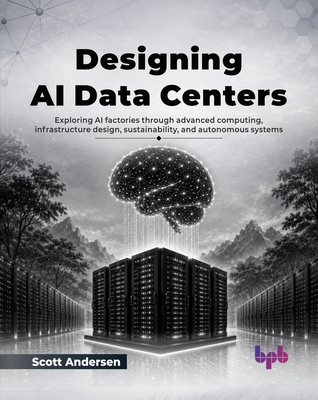 Designing AI Data Centers: Exploring AI factories through advanced computing, infrastructure design, sustainability, and autonomous systems (English E-cover