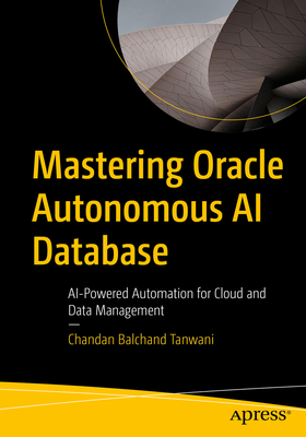 Mastering Oracle Autonomous AI Database: AI-Powered Data Management, Automation, and 26ai Features for the Modern Enterprise-cover