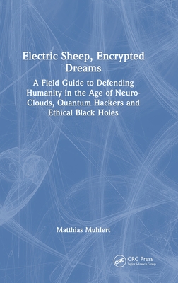 Electric Sheep, Encrypted Dreams: A Field Guide to Defending Humanity in the Age of Neuro-Clouds, Quantum Hackers and Ethical Black Holes-cover