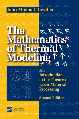 The Mathematics of Thermal Modeling: An Introduction to the Theory of Laser Material Processing, 2e-cover