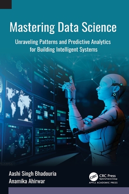Mastering Data Science: Unraveling Patterns and Predictive Analytics for Building Intelligent Systems-cover