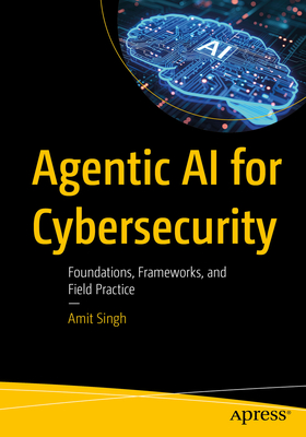 Agentic AI for Cybersecurity: Foundations, Frameworks, and Field Practice-cover