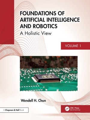 Foundations of Artificial Intelligence and Robotics: Volume 1 A Holistic View-cover