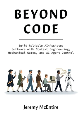 Beyond Code: Build Reliable AI-Assisted Software with Context Engineering, Mechanical Gates, and AI Agent Control-cover