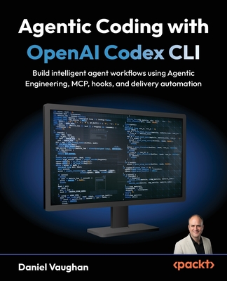 Agentic Coding with OpenAI Codex CLI: Build intelligent agent workflows using Agentic Engineering, MCP, hooks, and delivery automation-cover