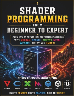 Shader Programming from Beginner to Expert: Learn how to Create High-Performance Graphics with Vulkan, OpenGL, DirectX, Metal, WebGPU, Unity, and Unre-cover