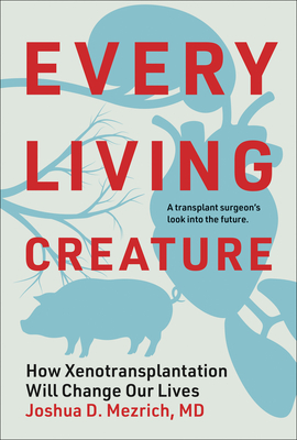 Every Living Creature: How Xenotransplantation Will Change Our Lives-cover