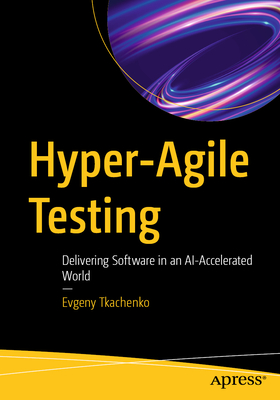 Hyper-Agile Testing: Delivering Software in an Ai-Accelerated World-cover