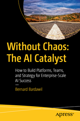 Without Chaos: The AI Catalyst: How to Build Platforms, Teams, and Strategy for Enterprise-Scale AI Success-cover