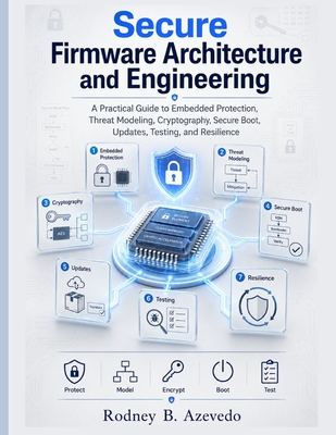 Secure Firmware Architecture and Engineering: A Practical Guide to Embedded Protection, Threat Modeling, Cryptography, Secure Boot, Updates, Testing,-cover