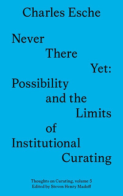 Never There Yet: Possibility and the Limits of Institutional Curating-cover
