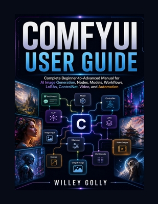 COMFYUI User Guide: A Complete Step-by-Step Manual for Stable Diffusion, Node-Based Workflows, and Advanced AI Image Generation-cover