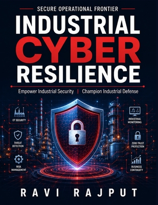 Industrial Cyber Resilience: OT Resilience Techniques Cyber Threat Detection in Industry Risk Models in Industrial Security Infrastructure Ecosystems-cover