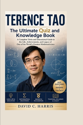 Terence Tao: The Ultimate Quiz and Knowledge Book A Complete Trivia and Educational Guide to the Life, Achievements, and Legacy of One of the World's-cover