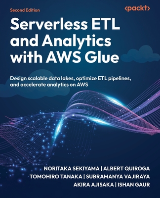 Serverless ETL and Analytics with AWS Glue - Second Edition: Design scalable data lakes, optimize ETL pipelines, and accelerate analytics on AWS